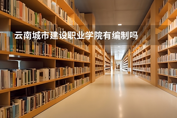 云南城市建设职业学院有编制吗