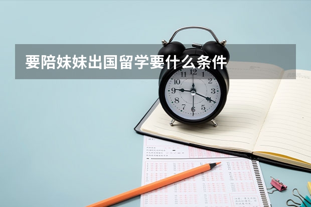 要陪妹妹出国留学要什么条件