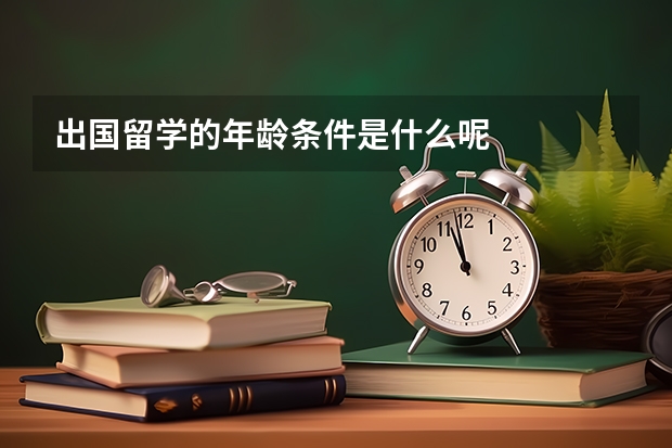 出国留学的年龄条件是什么呢