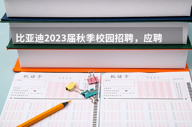 比亚迪2023届秋季校园招聘，应聘者们需要注意哪些事项？