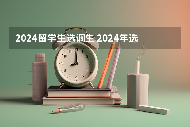 2024留学生选调生 2024年选调生报名时间？