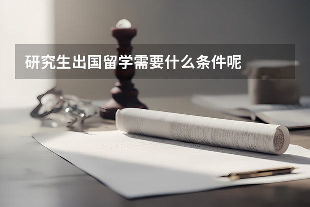 研究生出国留学需要什么条件呢