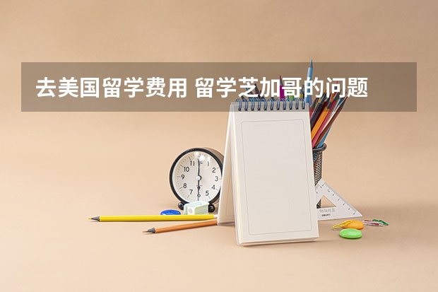 去美国留学费用 留学芝加哥的问题