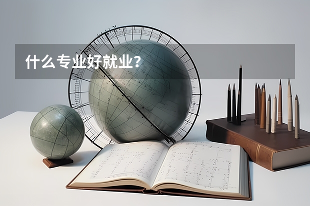 什么专业好就业?