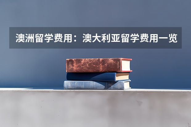 澳洲留学费用：澳大利亚留学费用一览（澳洲留学申请攻略）