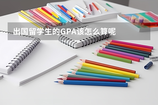 出国留学生的GPA该怎么算呢