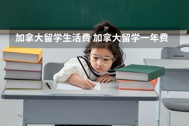 加拿大留学生活费 加拿大留学一年费用