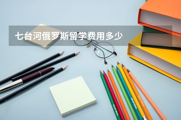 七台河俄罗斯留学费用多少