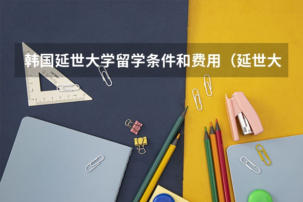 韩国延世大学留学条件和费用（延世大学留学费用）