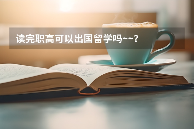 读完职高可以出国留学吗~~？