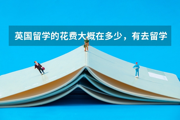 英国留学的花费大概在多少,有去留学的本科生么