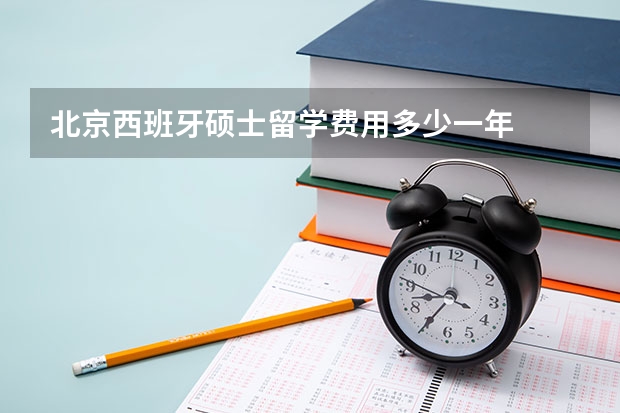北京西班牙硕士留学费用多少一年