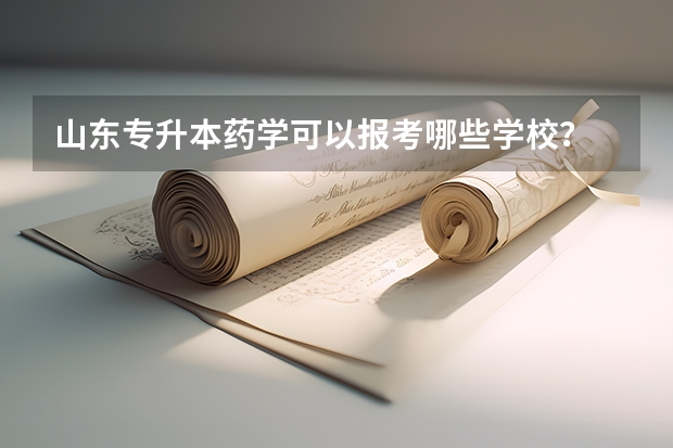 山东专升本药学可以报考哪些学校？