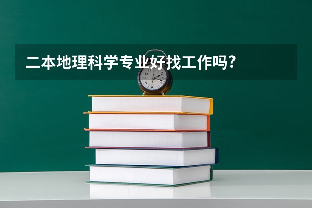 二本地理科学专业好找工作吗?