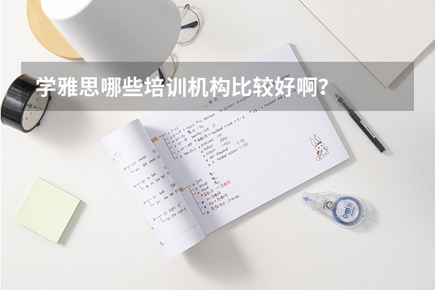 学雅思哪些培训机构比较好啊？