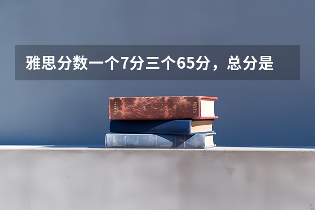 雅思分数一个7分三个6.5分，总分是多少？