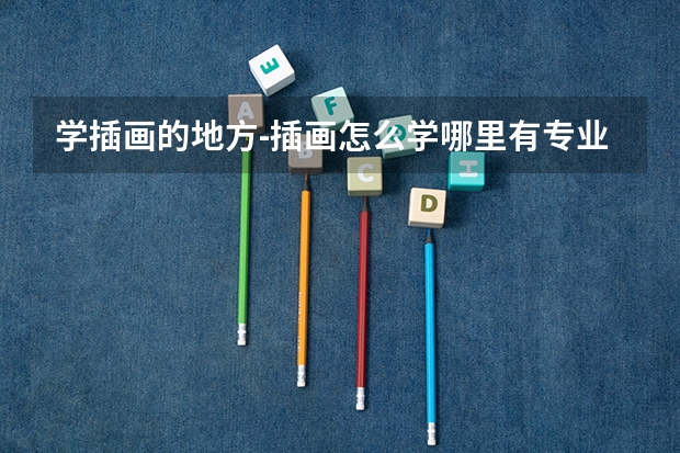 学插画的地方-插画怎么学哪里有专业的课程