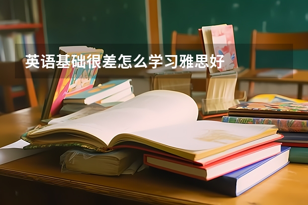 英语基础很差怎么学习雅思好