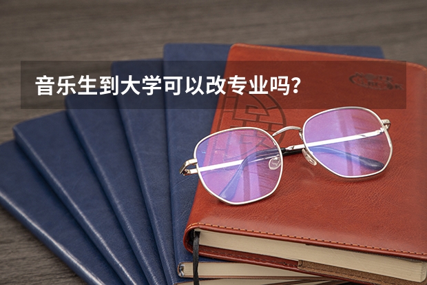 音乐生到大学可以改专业吗？