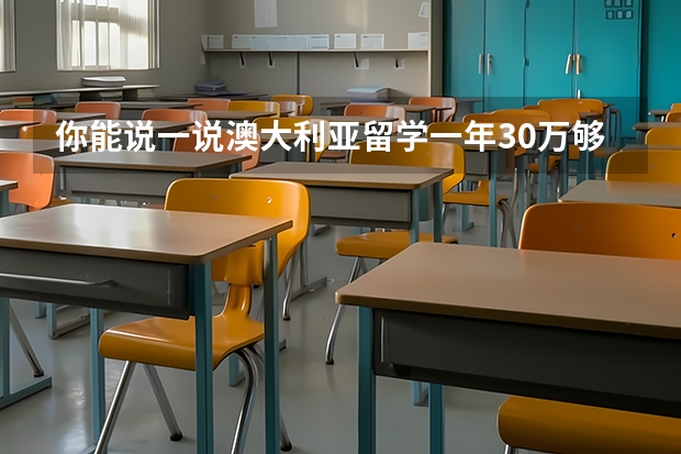 你能说一说澳大利亚留学一年30万够用吗？