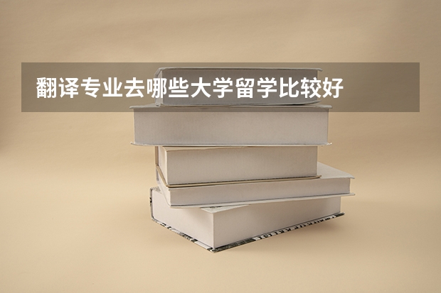 翻译专业去哪些大学留学比较好
