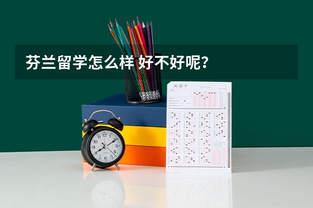 芬兰留学怎么样 好不好呢?