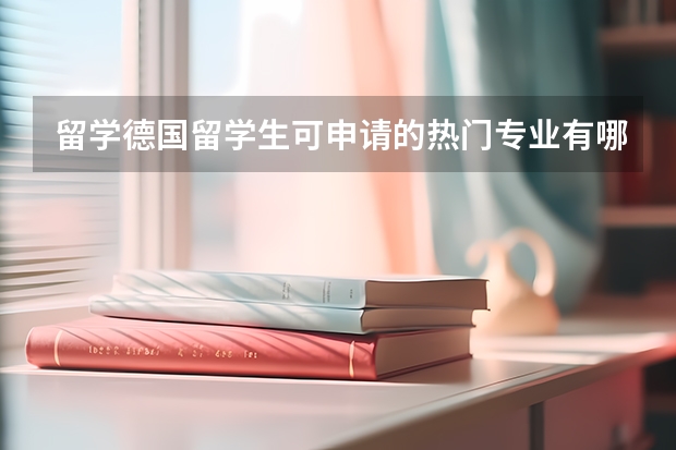 留学德国留学生可申请的热门专业有哪些？