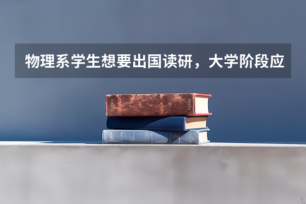 物理系学生想要出国读研，大学阶段应该做好哪些准备