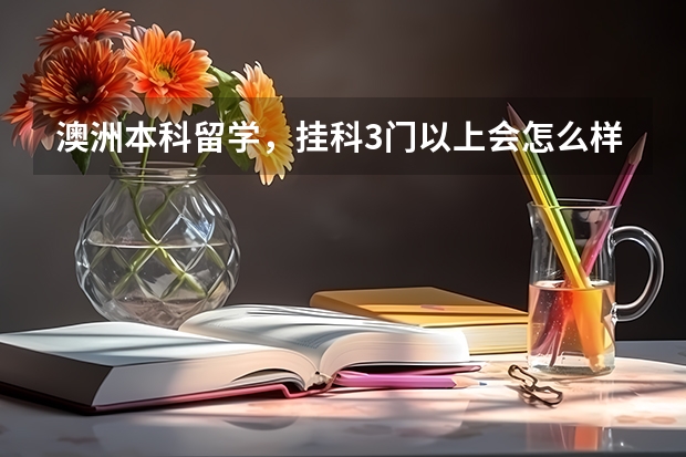 澳洲本科留学，挂科3门以上会怎么样？