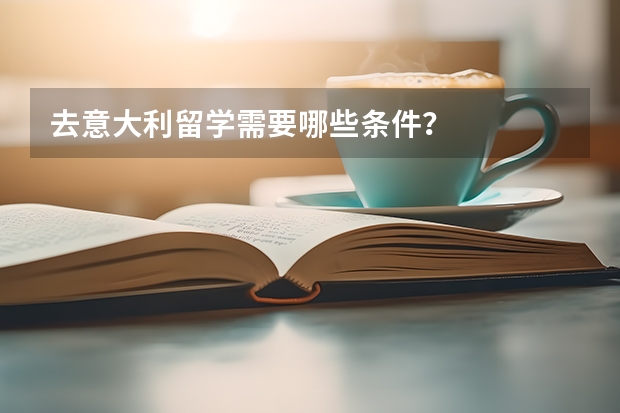 去意大利留学需要哪些条件？