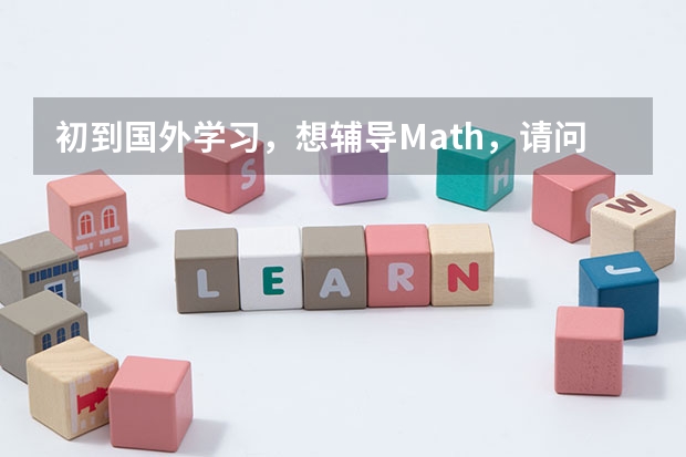 初到国外学习,想辅导Math,请问大家有推荐的留学生学习辅导机构吗?
