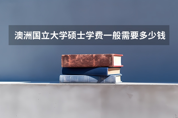 澳洲国立大学硕士学费一般需要多少钱