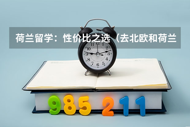 荷兰留学：性价比之选（去北欧和荷兰留学，推介几所医学相关专业比较好的大学）