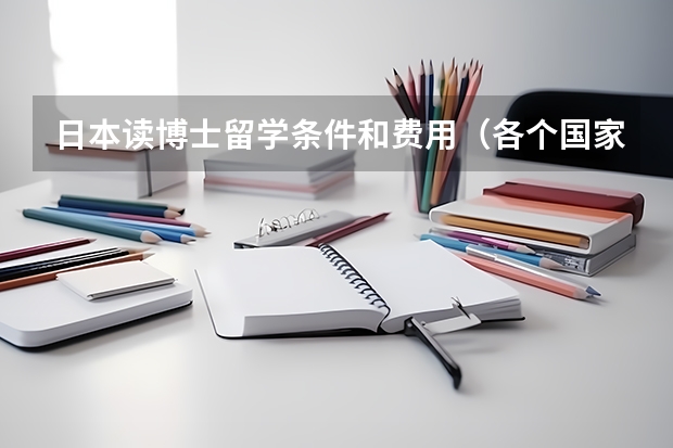 日本读博士留学条件和费用（各个国家留学费用表）