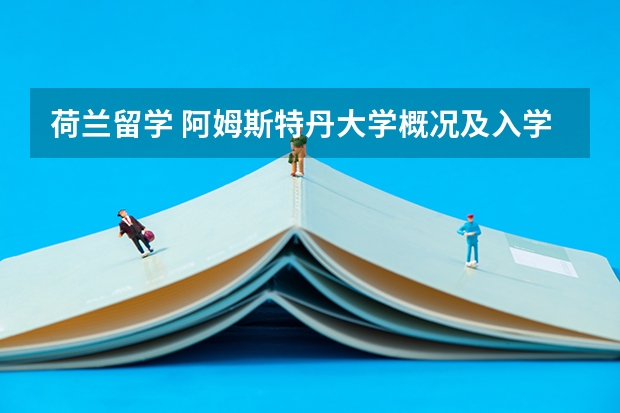 荷兰留学 阿姆斯特丹大学概况及入学要求（阿姆斯特丹大学费用）