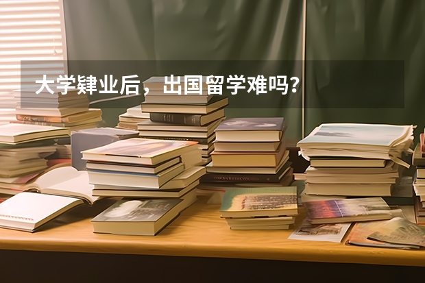 大学肄业后，出国留学难吗？