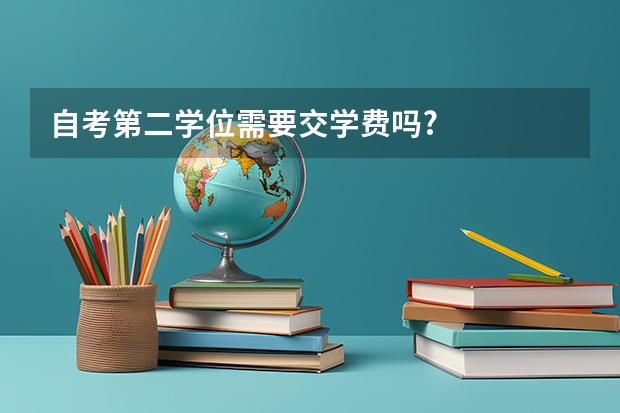 自考第二学位需要交学费吗?