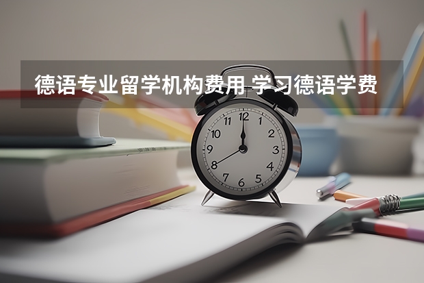 德语专业留学机构费用 学习德语学费？已解答！