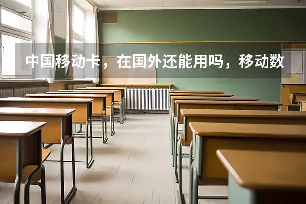 中国移动卡,在国外还能用吗,移动数据流量包什么的会变贵吗?