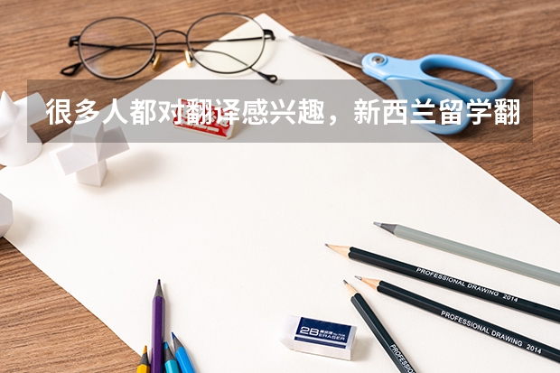 很多人都对翻译感兴趣，新西兰留学翻译专业到底怎么样呢？
