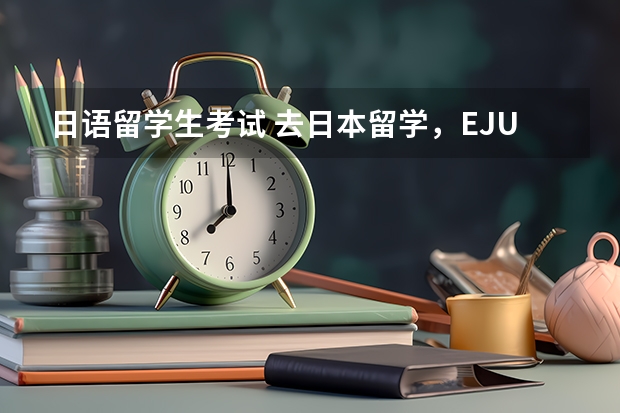 日语留学生考试 去日本留学，EJU考试考什么？