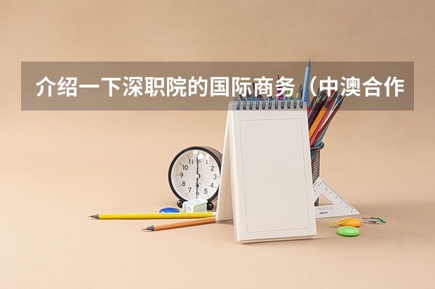 介绍一下深职院的国际商务(中澳合作)专业吧,大学期间会出国留学吗??有没有额外的费用呢?浙江城市