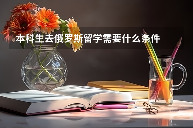 本科生去俄罗斯留学需要什么条件