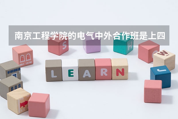 南京工程学院的电气中外合作班是上四年吗?是不是最后一年在国外?四年纯学费是多少?希望学长学姐可以帮