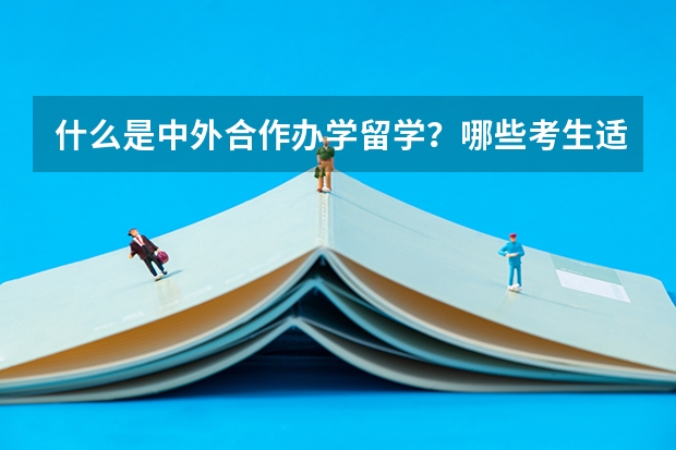 什么是中外合作办学留学？哪些考生适合报考呢？