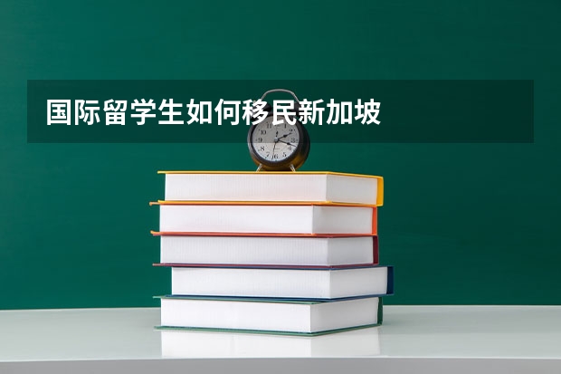 国际留学生如何移民新加坡