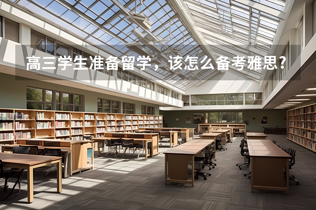 高三学生准备留学，该怎么备考雅思?