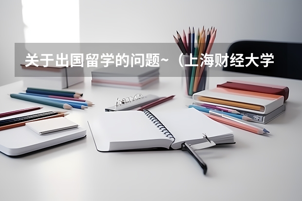 关于出国留学的问题~(上海财经大学出国)