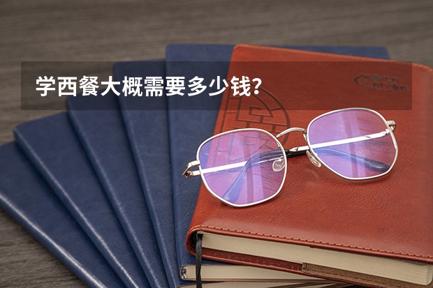 学西餐大概需要多少钱?