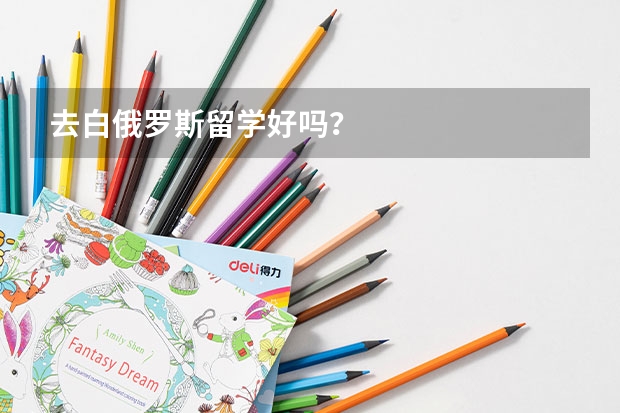 去白俄罗斯留学好吗?